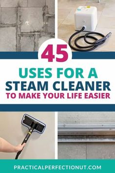 four photos with the words 45 uses for a steam cleaner to make your life easier