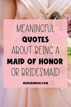 a bride holding her bouquet with the words meanncful quotes about being a maid of honor or bridesmaid