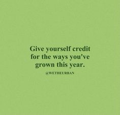 a green background with the words give yourself credit for the ways you've grown this year