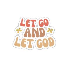 a sticker that says let go and let god