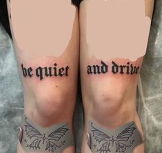 two people with tattoos on their legs that say, be quiet and drive in black ink