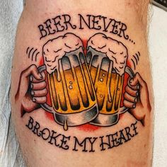 a man's leg with two mugs of beer on it and the words, beer never broke my heart