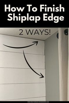 how to finish shiplap edge on the wall in an unfinished room with text overlay that reads, how to finish shiplap edge 2 ways