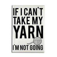 the words if i can't take my yarn i'm not going