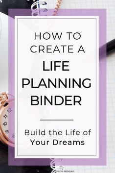 a desk with a clock, pen and notebook on it that says how to create a life planning binder build the life of your dreams