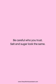 a pink background with the words be careful who you trust salt and sugar look the same