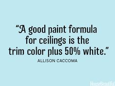 a blue background with the words, a good paint formula for ceilings is the trim color plus 50 % white