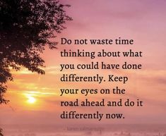 a sunset with the words do not waste time thinking about what you could have done differently keep your eyes on the road ahead and do it differently now