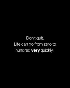 a black and white photo with the words don't quit life can go from zero to hundred very quickly