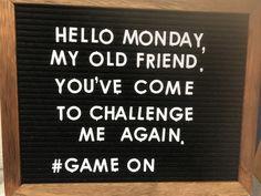 a sign that says hello monday, my old friend you've come to challenge me again, game on