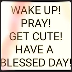 a sign that says wake up pray get cute have a blessed day