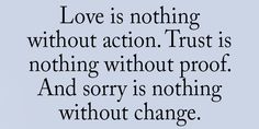 the quote love is nothing without attraction trust is nothing without proof and sorry is nothing without change