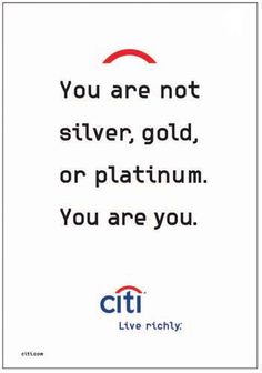 a white card with the words you are not silver, gold or platinum you are you