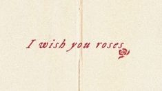 the words i wish you roses are written in red ink on a white paper background