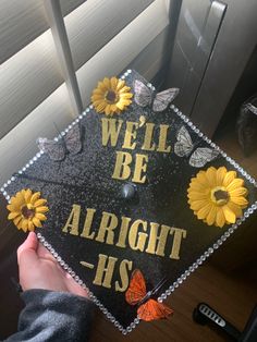 a graduation cap that says well be alright - hs with sunflowers and butterflies on it