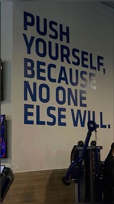 there is a sign on the wall that says push yourself because no one else will