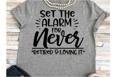 a t - shirt that says, set the alarm for never getting tired and loving it