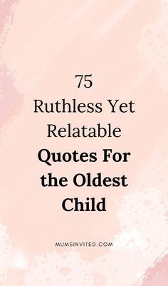 the words 75 ruthess yet reliable quotes for the oldest child on a pink background