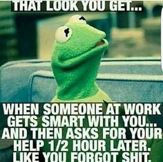 kermie the frog sitting on top of a couch with text that reads, when someone at work gets smart with you and then asks for your help