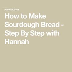 the words how to make sourdough bread step by step with hannah on it