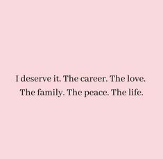 a pink background with the words i deserve it the career the love the family the peace the life