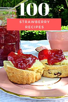 strawberry jam on top of scones with the words, 100 strawberry recipes