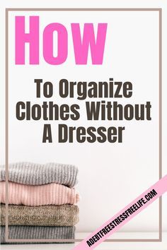 clothes stacked on top of each other with the text how to organize clothes without a dress