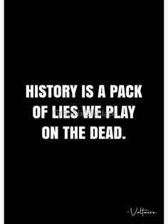 a black and white photo with the words history is a pack of lies we play on the dead