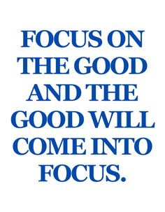 a blue and white poster with the words focus on the good and the good will come into