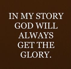 the words in my story god will always get the glory written on a brown background