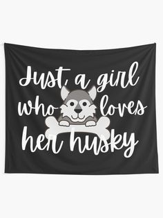 a black and white poster with the words just a girl who loves her husky