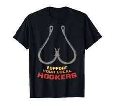 a black t - shirt that says support your local hookers