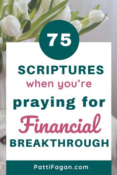 flowers in a vase with text overlay that reads 75 scripturess when you're praying for financial breakthrouh