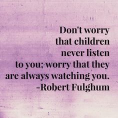 a purple background with the words don't worry that children never listen to you worry that they are always watching you