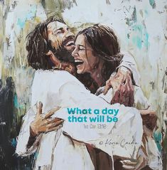 a painting of two people hugging each other with the words what a day that will be