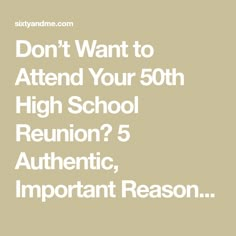 the words don't want to attend your 50th high school reunion? 5 authentic, important reason