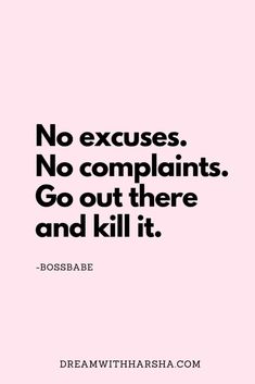 a quote that says no excuses no complaints go out there and kill it