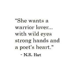 a quote from n r hart that says she wants a warrior lover with wild eyes strong hands and a poem's heart