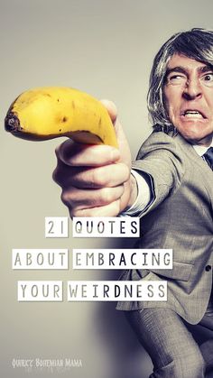 a man in a suit holding a banana with the caption, 21 quotes about embracing your weirdness