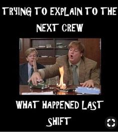 two men sitting at a table in front of a fire with the caption saying, trying to explain to the next crew what happened last shift