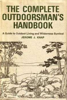 the complete outdoorsman's guide to outdoor living and wilderness survival by jerome j knap