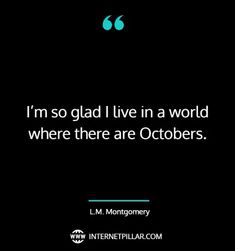 the quote i'm so glad i live in a world where there are octobers