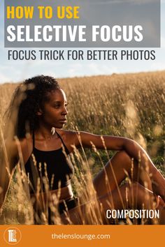 a woman sitting in tall grass with the title how to use selective focus trick for better photos