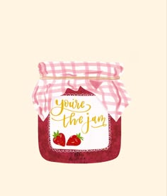 a jar with strawberries on it and the words, you're the jam