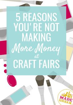 the words 5 reasons you're not making more money at craft fairs