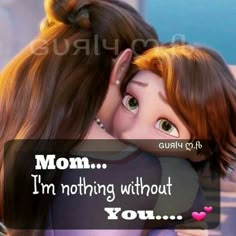 a mother hugging her daughter with the caption mom i'm nothing without you