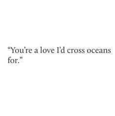 the words you're love i'd cross oceans for