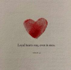 a handwritten quote with a fingerprint in the shape of a heart that reads, loyal hearts stay even in mess