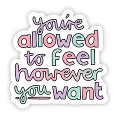 a sticker with the words you're allowed to feel hover if you want