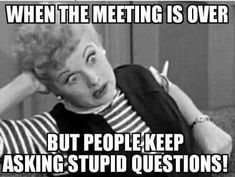 I love Lucy and I hate stupid questions!   Don't miss all of our funny meeting memes - share with your coworkers #work #funny #memes #officehumor #office #work #workhumor #humor #meetings #lol #funnymemes #viral #coworkers Meeting Memes, Meetings Humor, Work Quotes Funny, Teacher Memes, Office Humor, Work Memes, I Love Lucy, Memes Humor